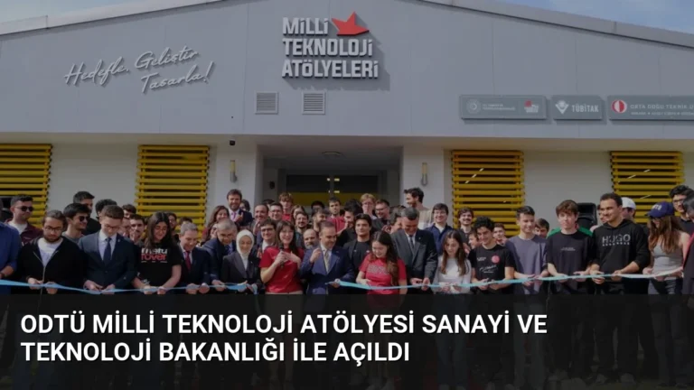 ODTÜ Milli Teknoloji Atölyesi Sanayi ve Teknoloji Bakanlığı ile Açıldı