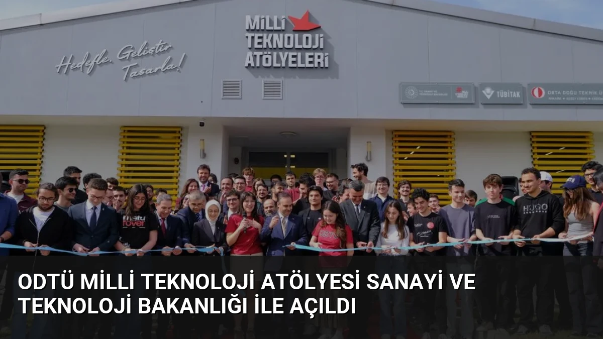 ODTÜ Milli Teknoloji Atölyesi Sanayi ve Teknoloji Bakanlığı ile Açıldı