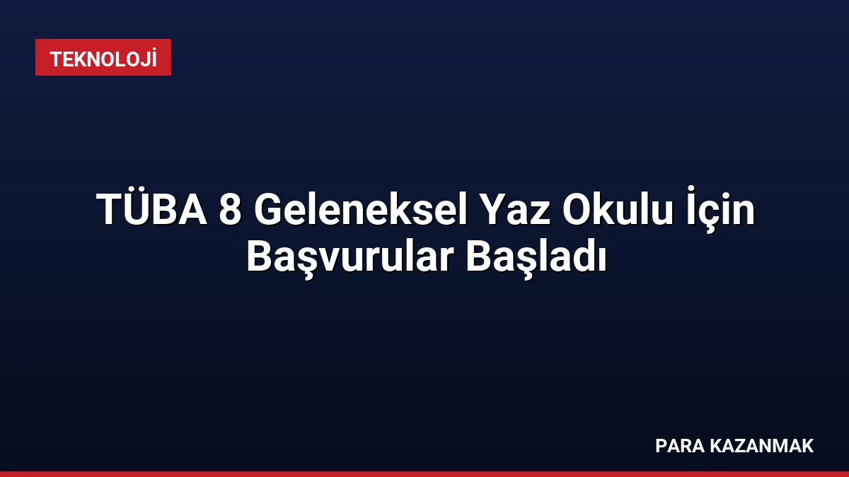 TÜBA 8 Geleneksel Yaz Okulu İçin Başvurular Başladı