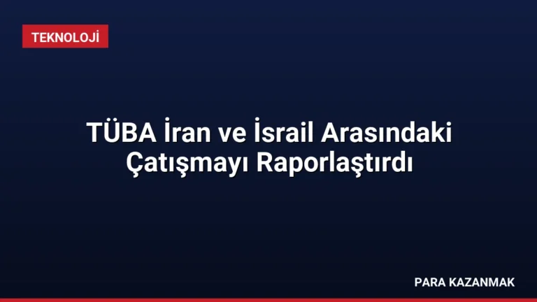 TÜBA İran ve İsrail Arasındaki Çatışmayı Raporlaştırdı