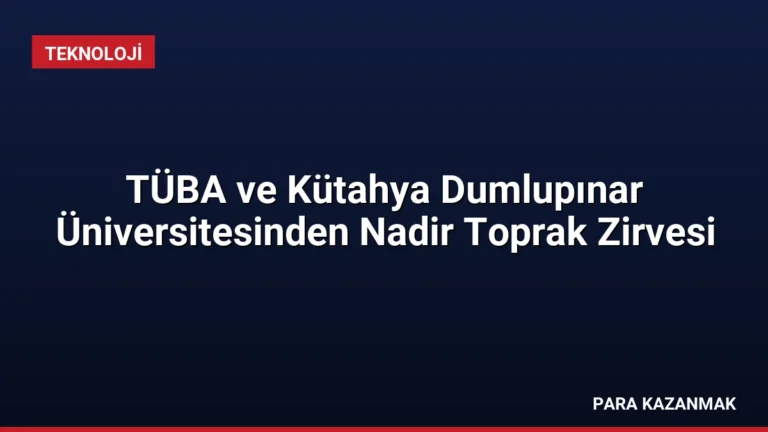TÜBA ve Kütahya Dumlupınar Üniversitesinden Nadir Toprak Zirvesi