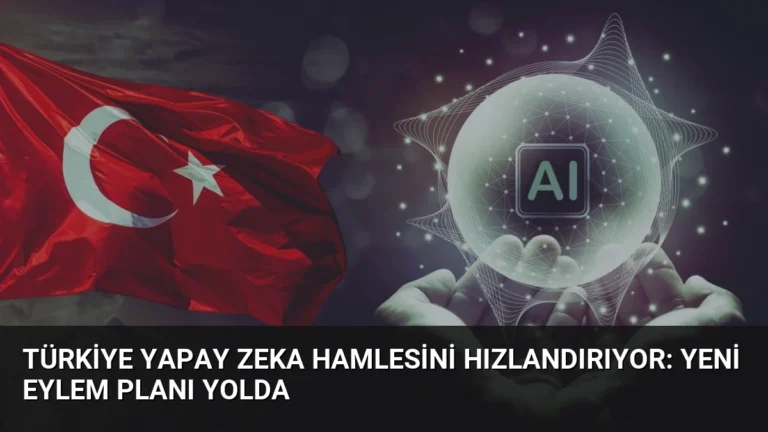 Türkiye Yapay Zeka Hamlesini Hızlandırıyor: Yeni Eylem Planı Yolda