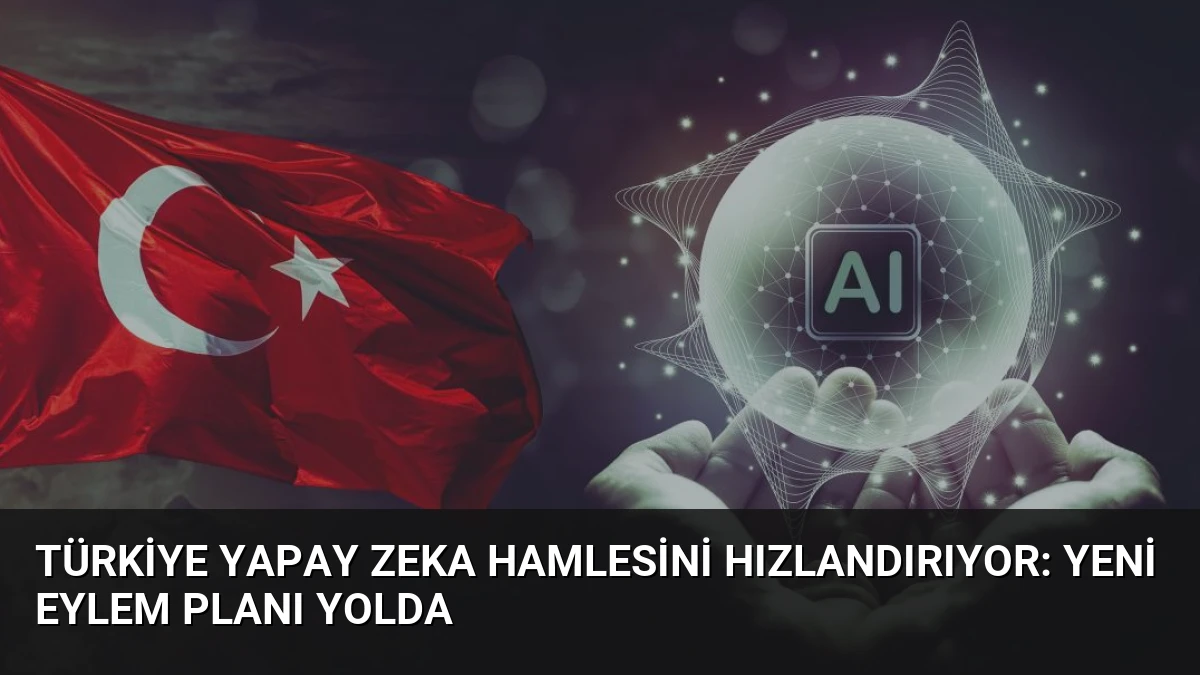 Türkiye Yapay Zeka Hamlesini Hızlandırıyor: Yeni Eylem Planı Yolda