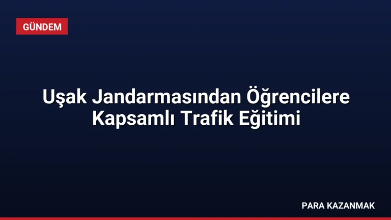 Uşak Jandarmasından Öğrencilere Kapsamlı Trafik Eğitimi