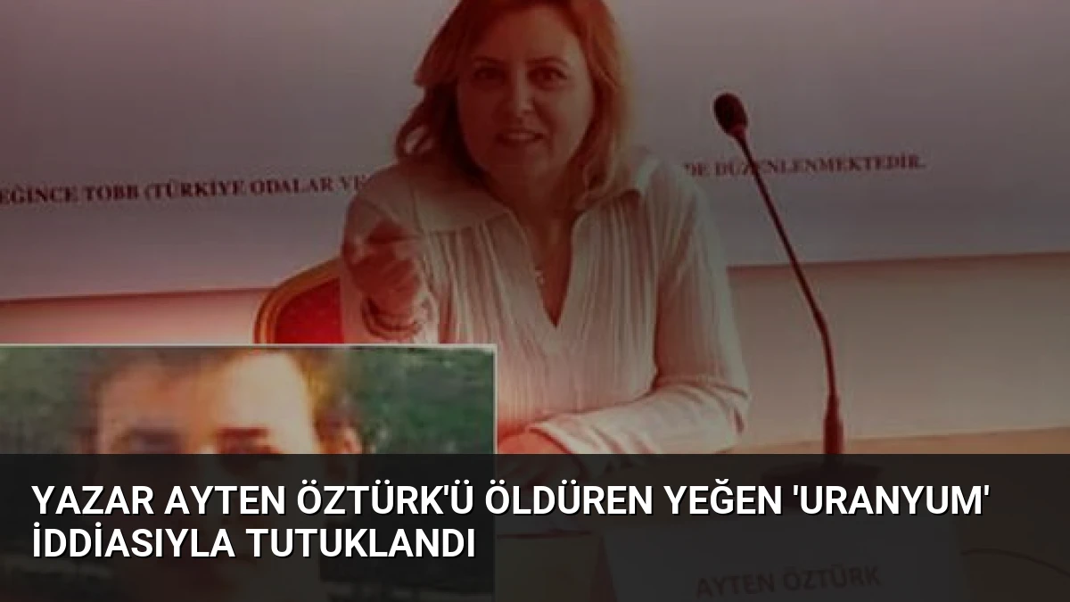Yazar Ayten Öztürk’ü Öldüren Yeğen ‘Uranyum’ İddiasıyla Tutuklandı