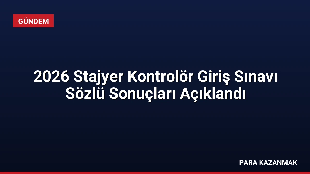 2026 Stajyer Kontrolör Giriş Sınavı Sözlü Sonuçları Açıklandı