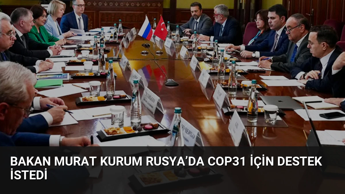 Bakan Murat Kurum Rusya’da COP31 İçin Destek İstedi
