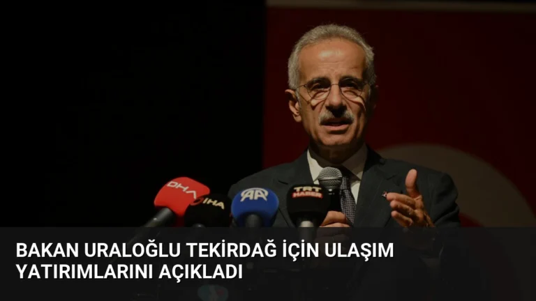 Bakan Uraloğlu Tekirdağ için Ulaşım Yatırımlarını Açıkladı