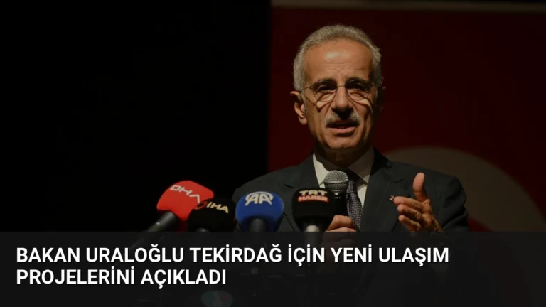 Bakan Uraloğlu Tekirdağ için yeni ulaşım projelerini açıkladı