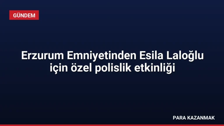 Erzurum Emniyetinden Esila Laloğlu için özel polislik etkinliği