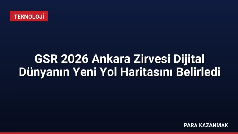 GSR 2026 Ankara Zirvesi Dijital Dünyanın Yeni Yol Haritasını Belirledi