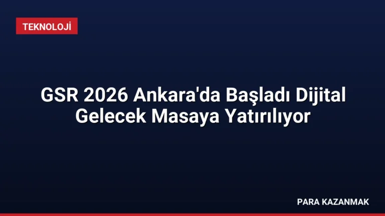 GSR 2026 Ankara’da Başladı Dijital Gelecek Masaya Yatırılıyor