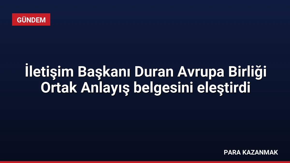 İletişim Başkanı Duran Avrupa Birliği Ortak Anlayış belgesini eleştirdi
