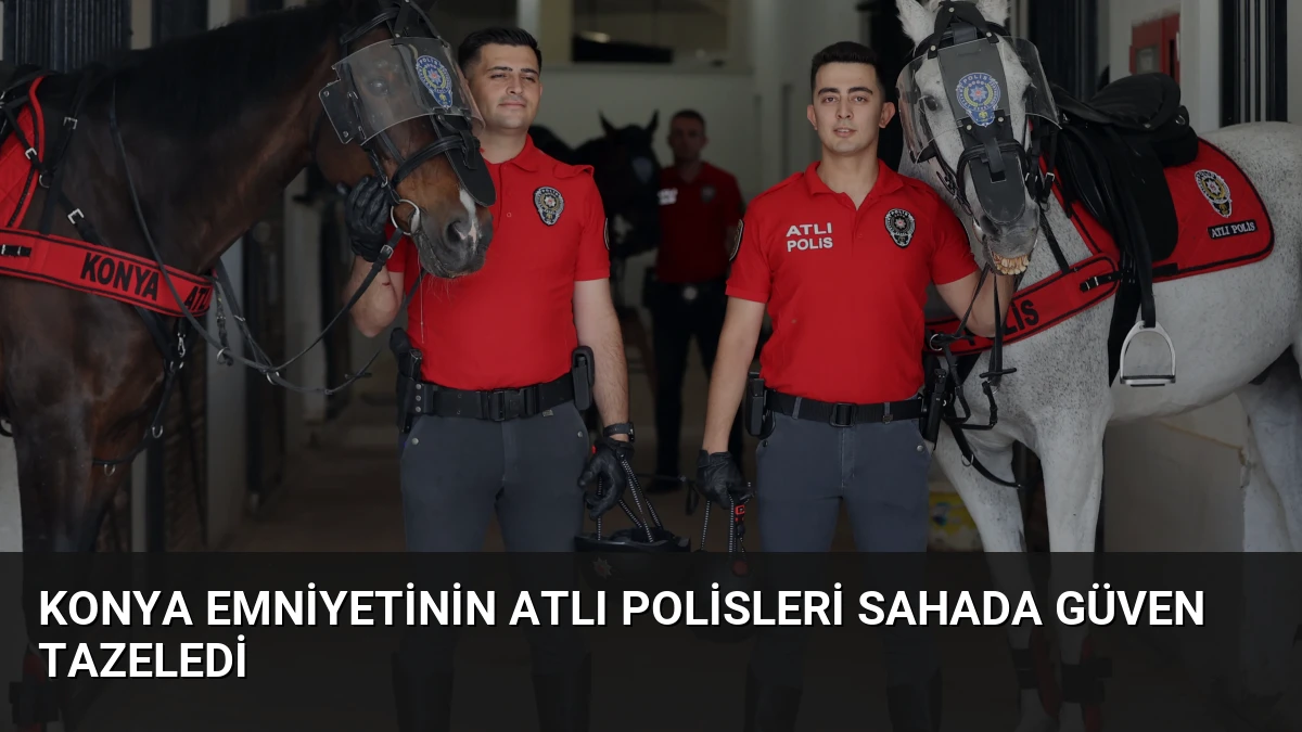 Konya Emniyetinin Atlı Polisleri Sahada Güven Tazeledi