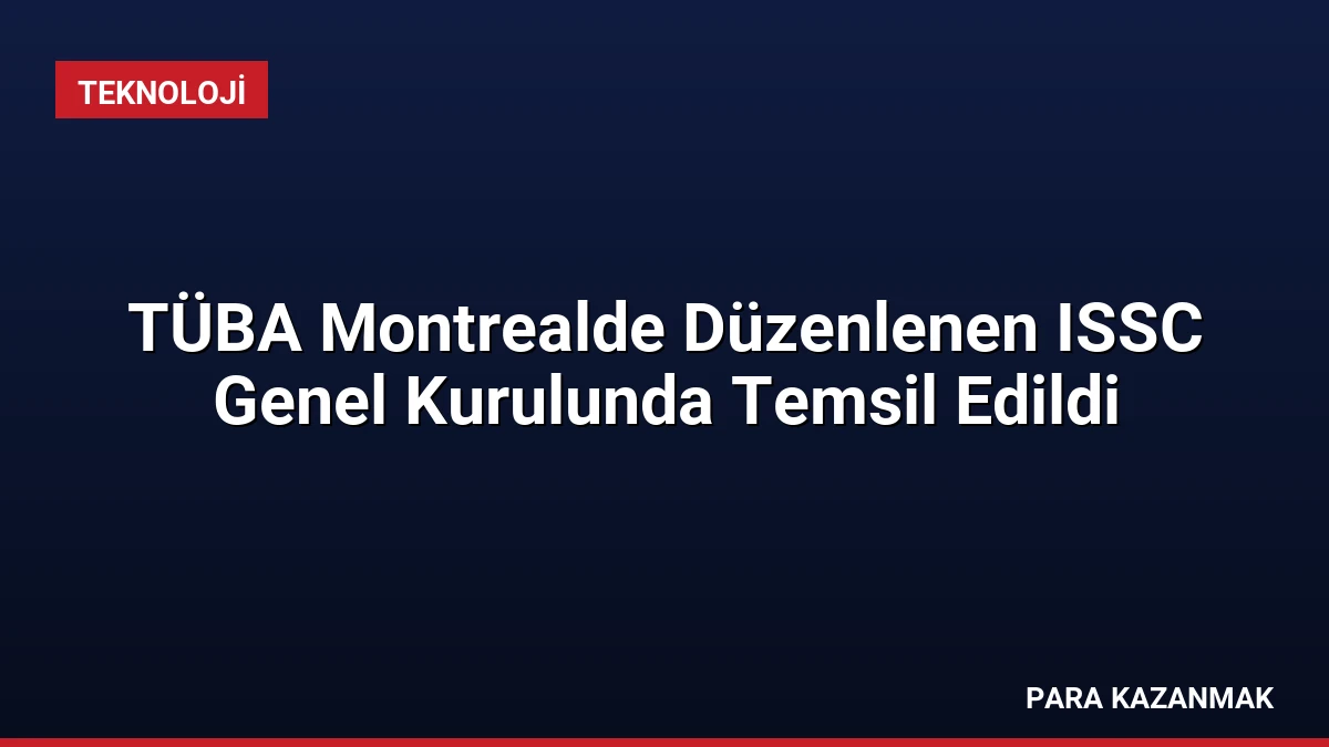 TÜBA Montrealde Düzenlenen ISSC Genel Kurulunda Temsil Edildi