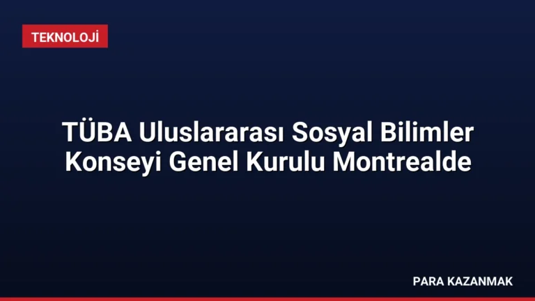 TÜBA Uluslararası Sosyal Bilimler Konseyi Genel Kurulu Montrealde
