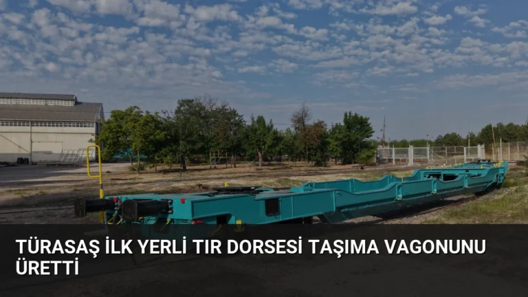 TÜRASAŞ İlk Yerli Tır Dorsesi Taşıma Vagonunu Üretti