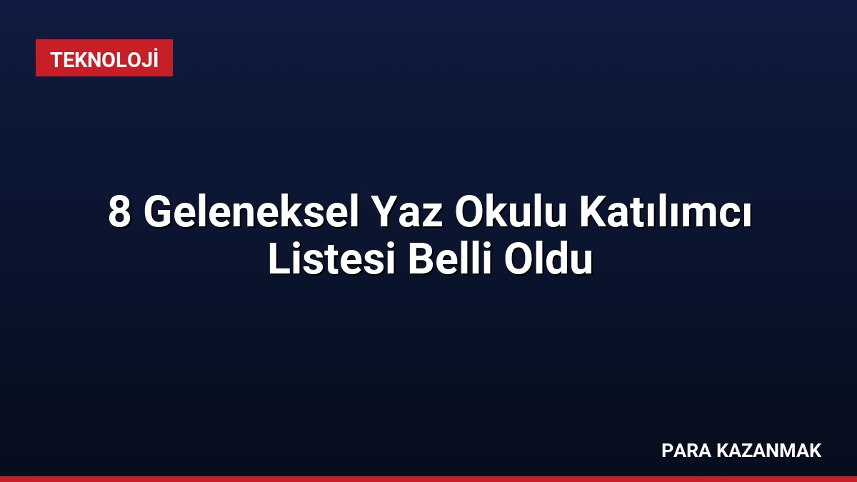 8 Geleneksel Yaz Okulu Katılımcı Listesi Belli Oldu
