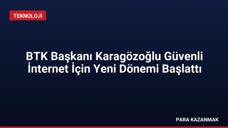 BTK Başkanı Karagözoğlu Güvenli İnternet İçin Yeni Dönemi Başlattı