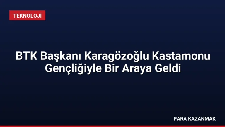BTK Başkanı Karagözoğlu Kastamonu Gençliğiyle Bir Araya Geldi
