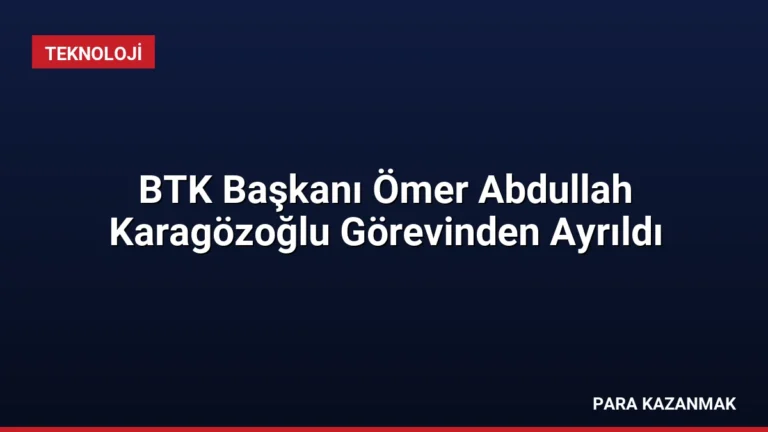 BTK Başkanı Ömer Abdullah Karagözoğlu Görevinden Ayrıldı