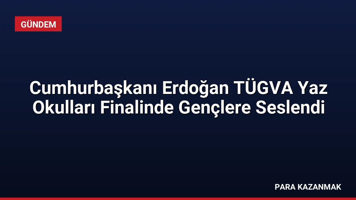 Cumhurbaşkanı Erdoğan TÜGVA Yaz Okulları Finalinde Gençlere Seslendi