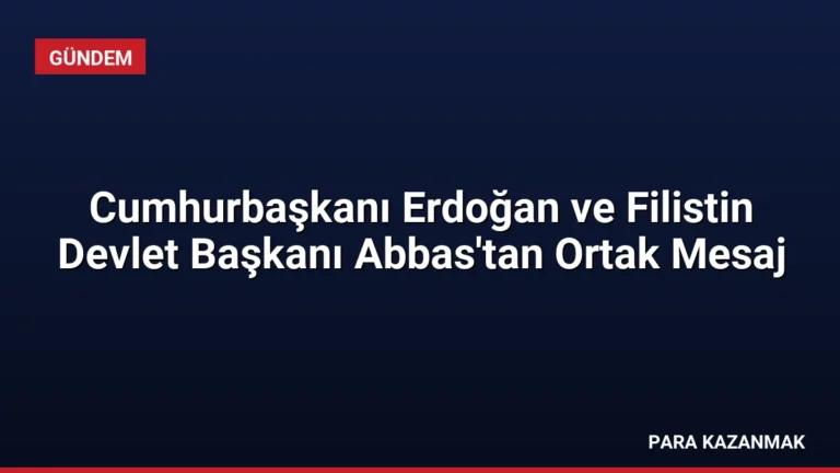 Cumhurbaşkanı Erdoğan ve Filistin Devlet Başkanı Abbas’tan Ortak Mesaj