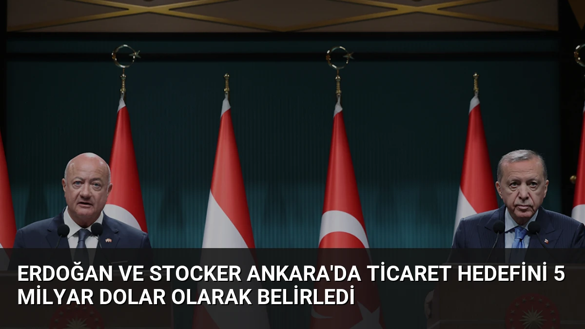 Erdoğan ve Stocker Ankara’da Ticaret Hedefini 5 Milyar Dolar Olarak Belirledi