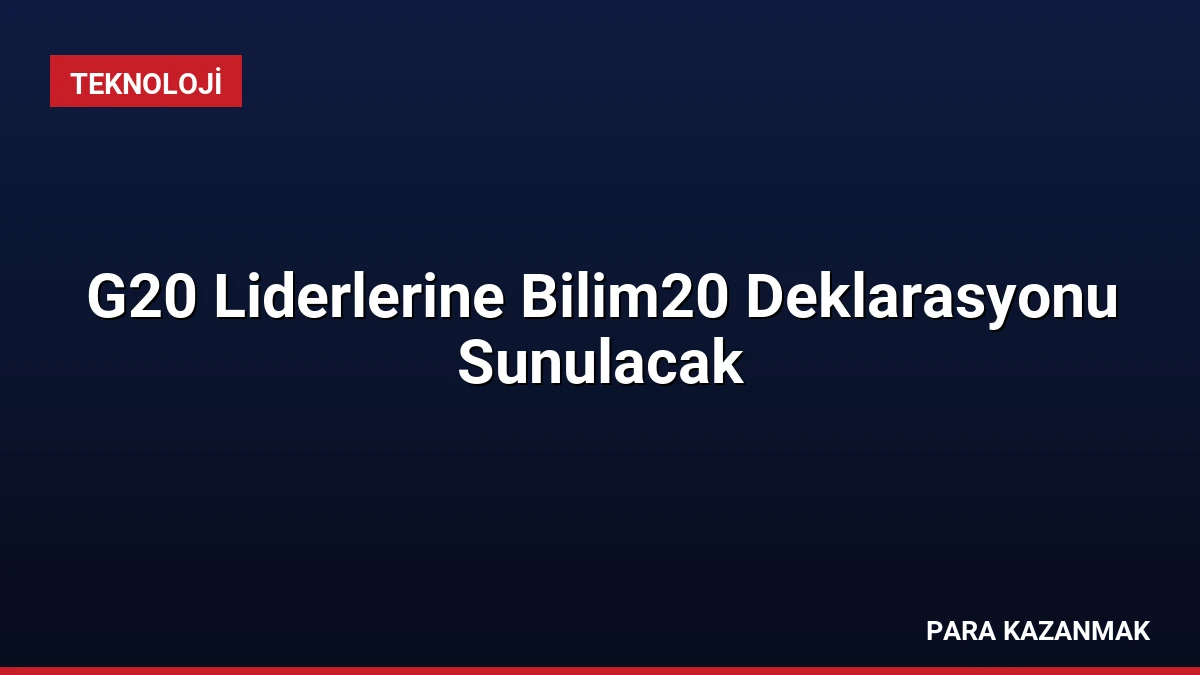 G20 Liderlerine Bilim20 Deklarasyonu Sunulacak