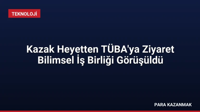 Kazak Heyetten TÜBA’ya Ziyaret Bilimsel İş Birliği Görüşüldü