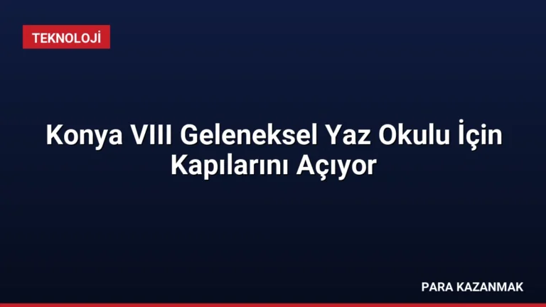 Konya VIII Geleneksel Yaz Okulu İçin Kapılarını Açıyor