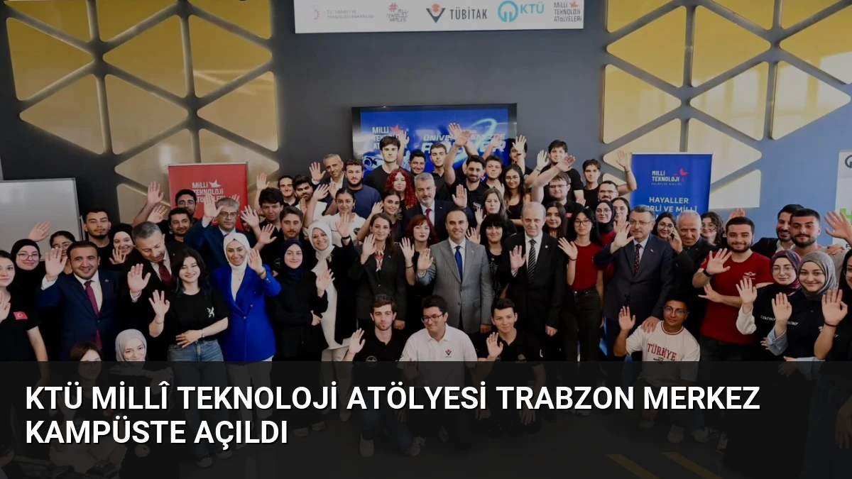 KTÜ Millî Teknoloji Atölyesi Trabzon Merkez Kampüste Açıldı