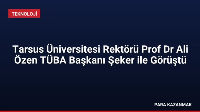 Tarsus Üniversitesi Rektörü Prof Dr Ali Özen TÜBA Başkanı Şeker ile Görüştü