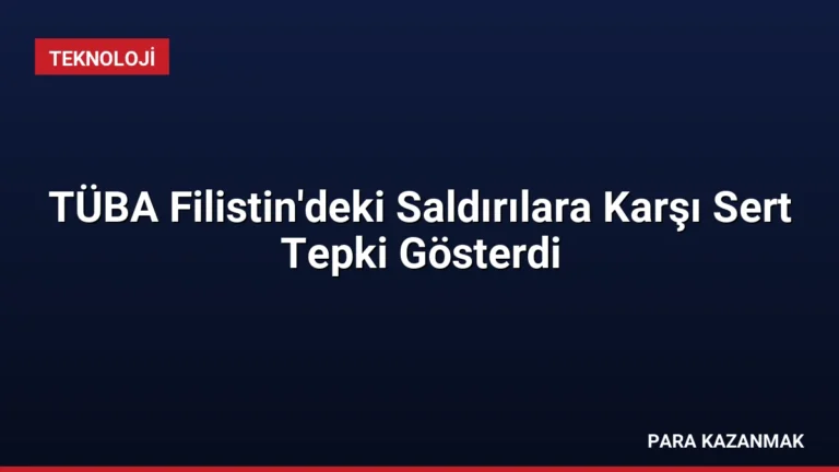 TÜBA Filistin’deki Saldırılara Karşı Sert Tepki Gösterdi