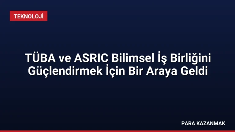 TÜBA ve ASRIC Bilimsel İş Birliğini Güçlendirmek İçin Bir Araya Geldi
