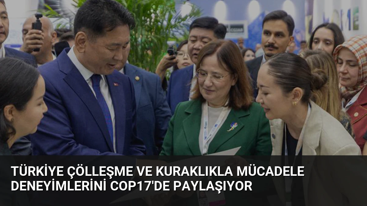 Türkiye Çölleşme ve Kuraklıkla Mücadele Deneyimlerini COP17’de Paylaşıyor