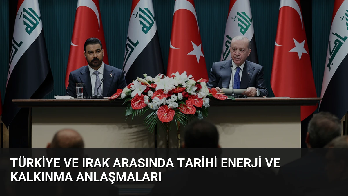 Türkiye ve Irak Arasında Tarihi Enerji ve Kalkınma Anlaşmaları
