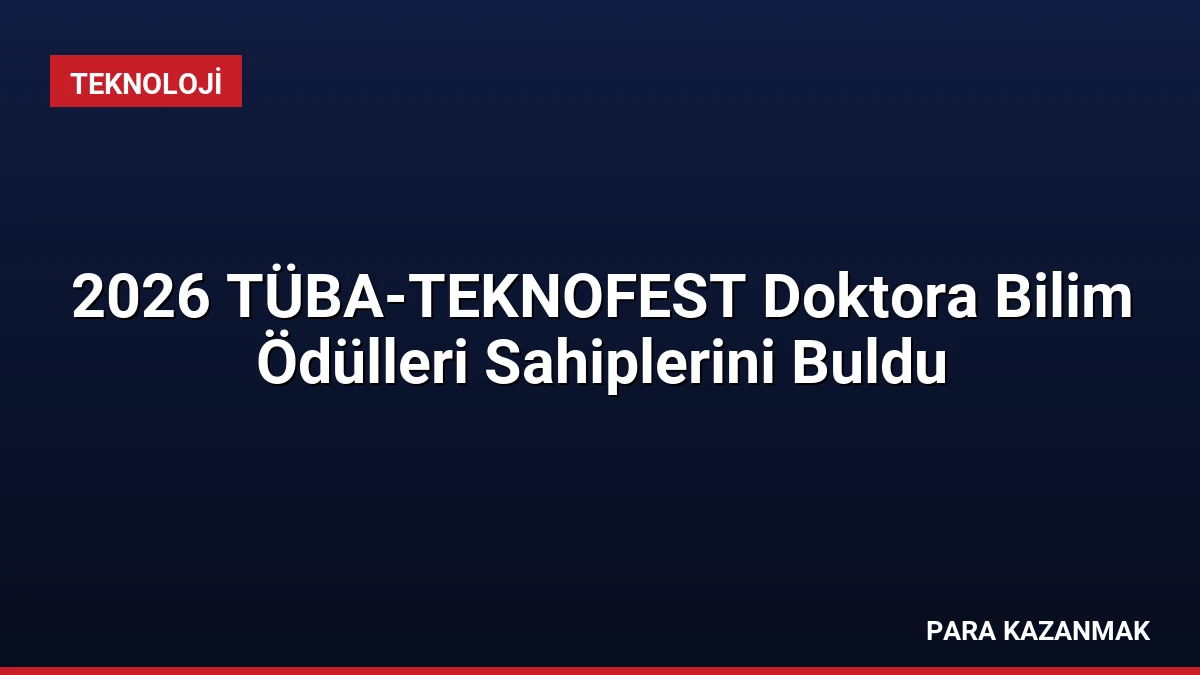 2026 TÜBA-TEKNOFEST Doktora Bilim Ödülleri Sahiplerini Buldu