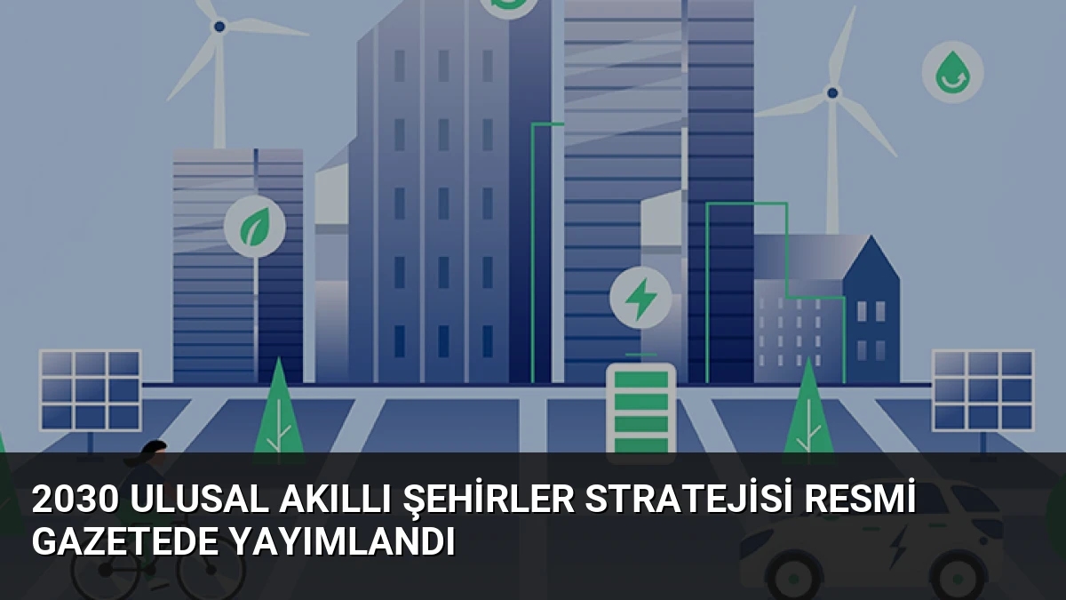 2030 Ulusal Akıllı Şehirler Stratejisi Resmi Gazetede Yayımlandı