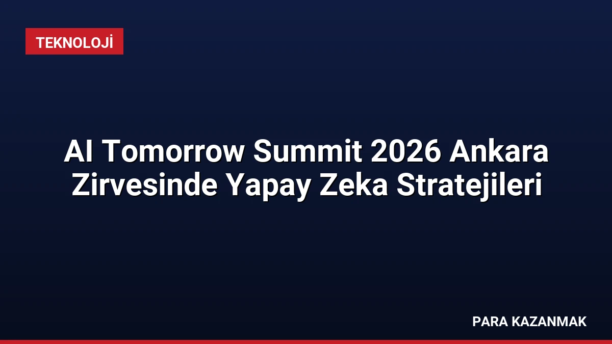 AI Tomorrow Summit 2026 Ankara Zirvesinde Yapay Zeka Stratejileri