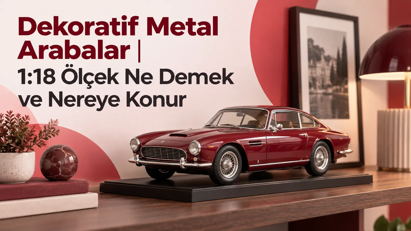 Dekoratif Metal Arabalar | 1:18 Ölçek Ne Demek ve Nereye Konur