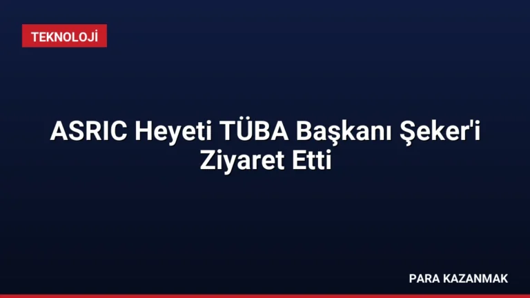 ASRIC Heyeti TÜBA Başkanı Şeker’i Ziyaret Etti