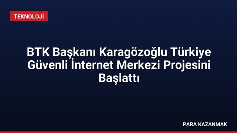 BTK Başkanı Karagözoğlu Türkiye Güvenli İnternet Merkezi Projesini Başlattı