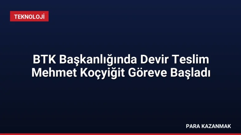 BTK Başkanlığında Devir Teslim Mehmet Koçyiğit Göreve Başladı