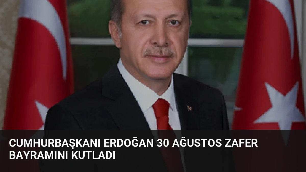 Cumhurbaşkanı Erdoğan 30 Ağustos Zafer Bayramını Kutladı