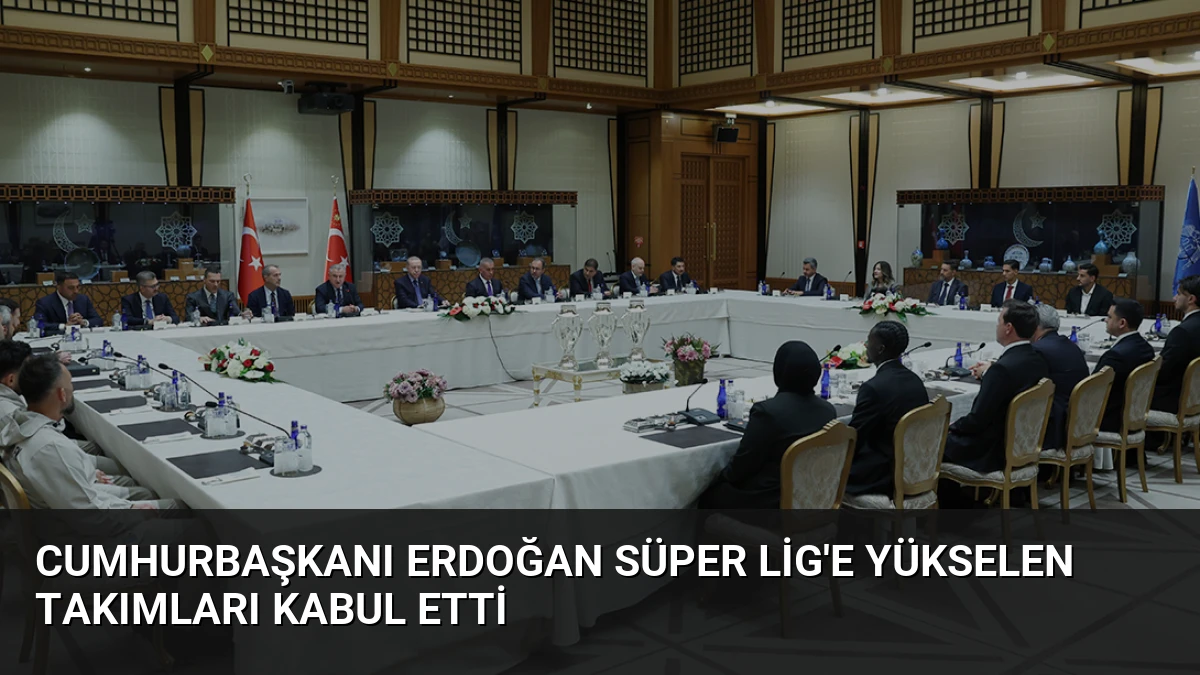 Cumhurbaşkanı Erdoğan Süper Lig’e Yükselen Takımları Kabul Etti