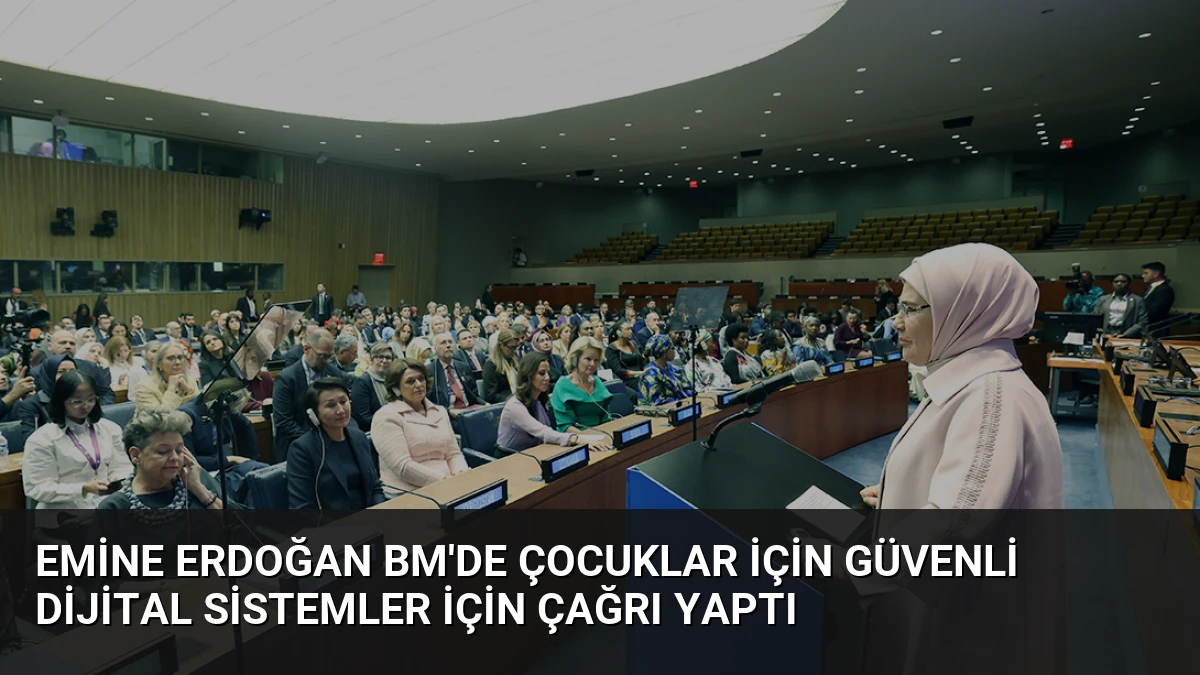Emine Erdoğan BM’de Çocuklar İçin Güvenli Dijital Sistemler İçin Çağrı Yaptı