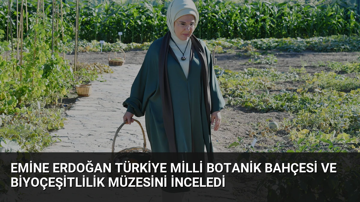 Emine Erdoğan Türkiye Milli Botanik Bahçesi ve Biyoçeşitlilik Müzesini İnceledi