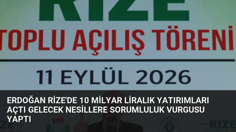 Erdoğan Rize’de 10 Milyar Liralık Yatırımları Açtı Gelecek Nesillere Sorumluluk Vurgusu Yaptı