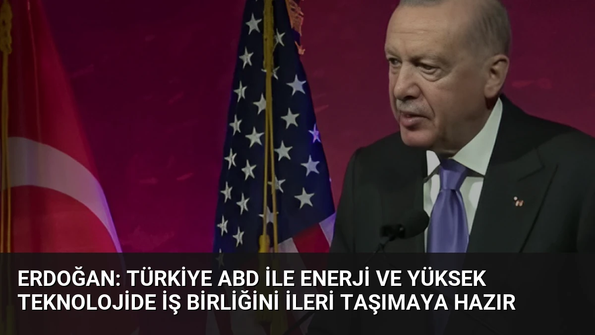 Erdoğan: Türkiye ABD ile Enerji ve Yüksek Teknolojide İş Birliğini İleri Taşımaya Hazır